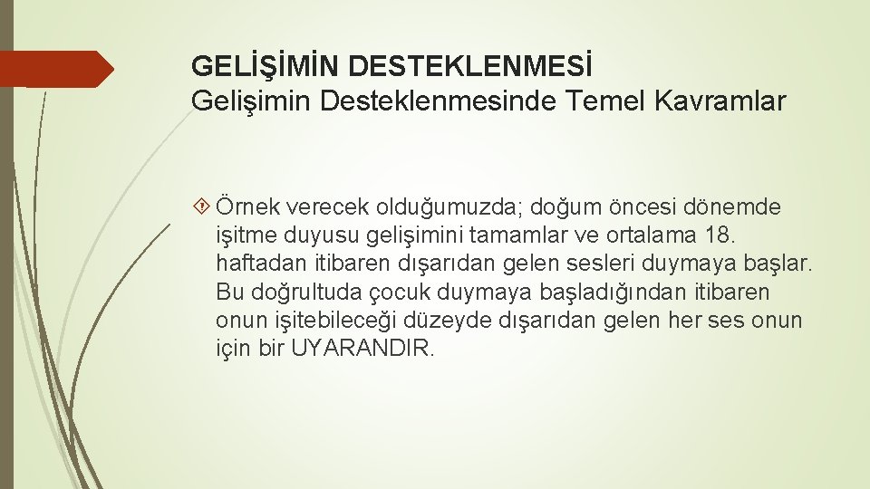 GELİŞİMİN DESTEKLENMESİ Gelişimin Desteklenmesinde Temel Kavramlar Örnek verecek olduğumuzda; doğum öncesi dönemde işitme duyusu