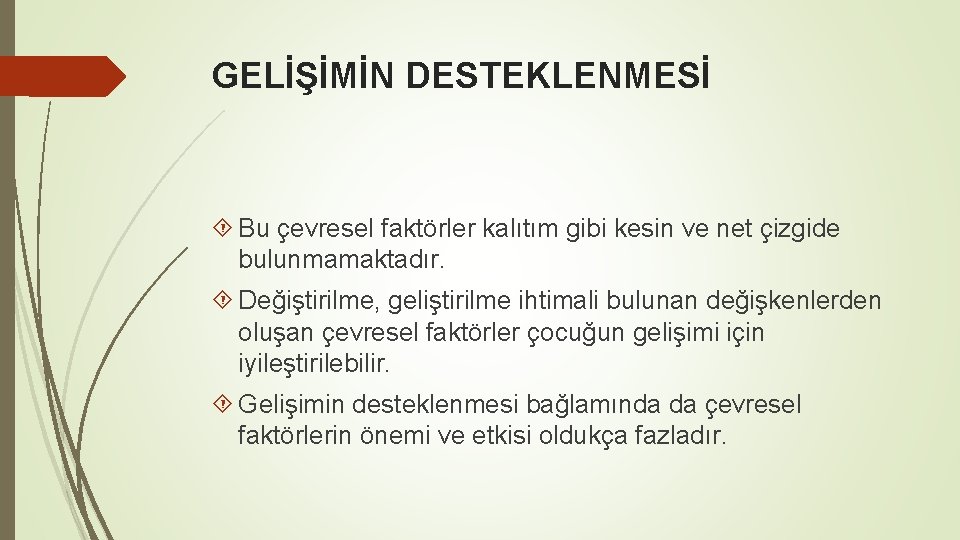 GELİŞİMİN DESTEKLENMESİ Bu çevresel faktörler kalıtım gibi kesin ve net çizgide bulunmamaktadır. Değiştirilme, geliştirilme