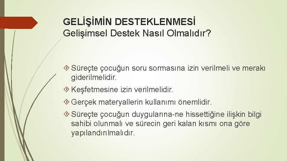 GELİŞİMİN DESTEKLENMESİ Gelişimsel Destek Nasıl Olmalıdır? Süreçte çocuğun soru sormasına izin verilmeli ve merakı