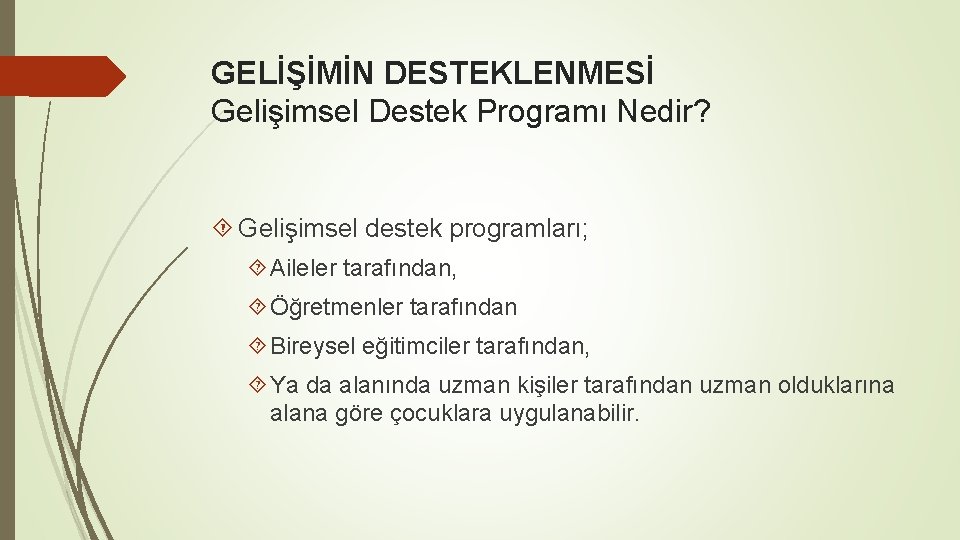 GELİŞİMİN DESTEKLENMESİ Gelişimsel Destek Programı Nedir? Gelişimsel destek programları; Aileler tarafından, Öğretmenler tarafından Bireysel