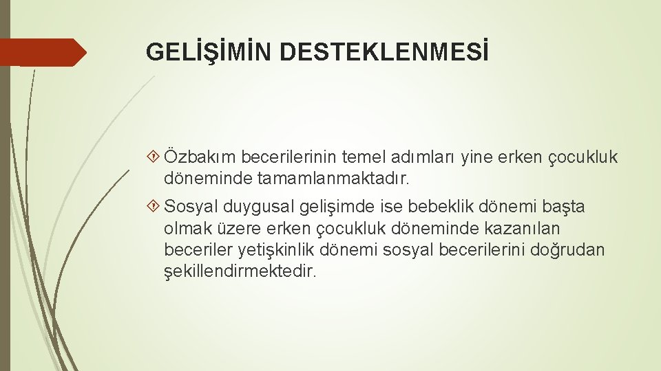 GELİŞİMİN DESTEKLENMESİ Özbakım becerilerinin temel adımları yine erken çocukluk döneminde tamamlanmaktadır. Sosyal duygusal gelişimde