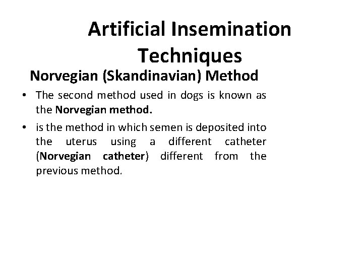 Artificial Insemination Techniques Norvegian (Skandinavian) Method • The second method used in dogs is
