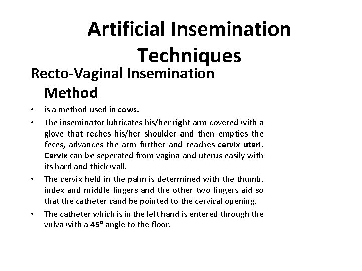 Artificial Insemination Techniques Recto-Vaginal Insemination Method • • is a method used in cows. Artificial Insemination Techniques Recto-Vaginal Insemination Method • • is a method used in cows.