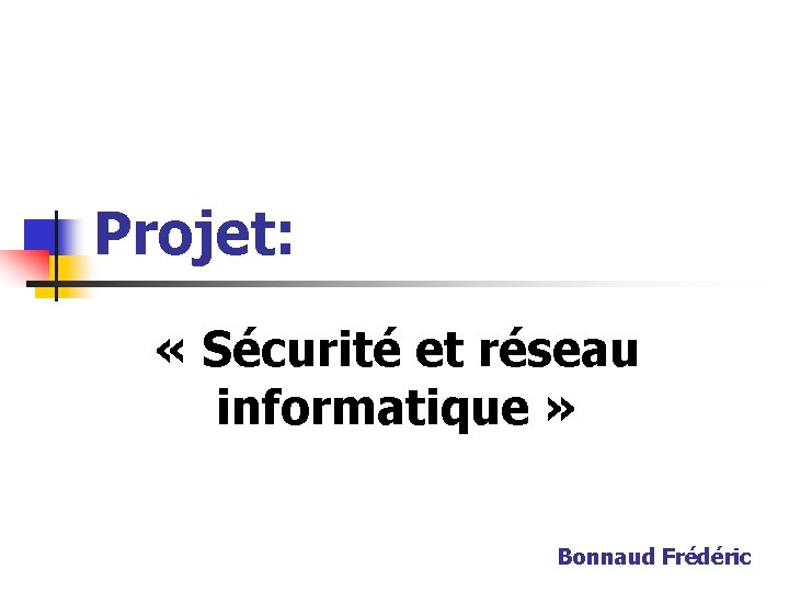 Projet: « Sécurité et réseau informatique » Bonnaud Frédéric 