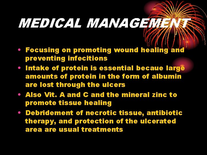 MEDICAL MANAGEMENT • Focusing on promoting wound healing and preventing infecitions • Intake of