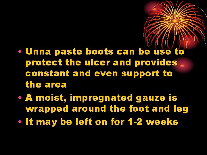 • Unna paste boots can be use to protect the ulcer and provides • Unna paste boots can be use to protect the ulcer and provides