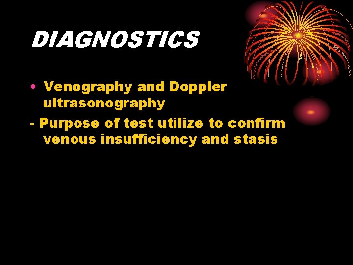 DIAGNOSTICS • Venography and Doppler ultrasonography - Purpose of test utilize to confirm venous