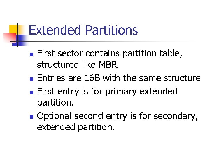 Extended Partitions n n First sector contains partition table, structured like MBR Entries are