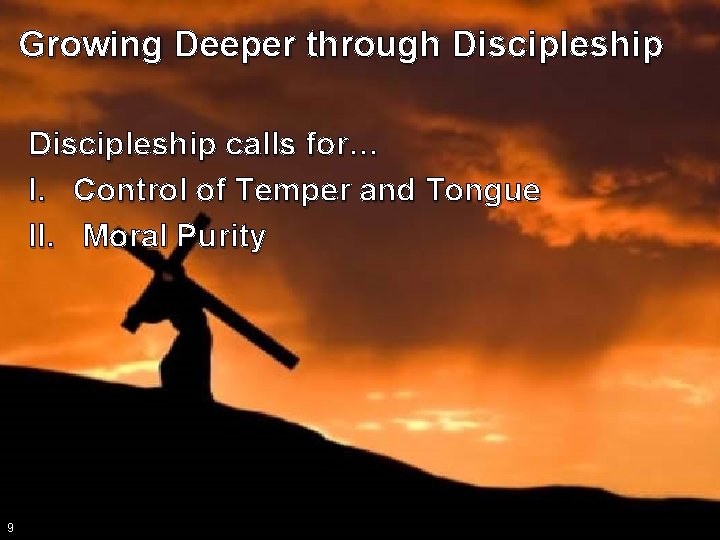 Growing Deeper through Discipleship calls for… I. Control of Temper and Tongue II. Moral