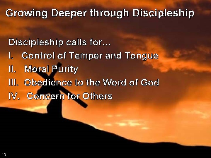 Growing Deeper through Discipleship calls for… I. Control of Temper and Tongue II. Moral