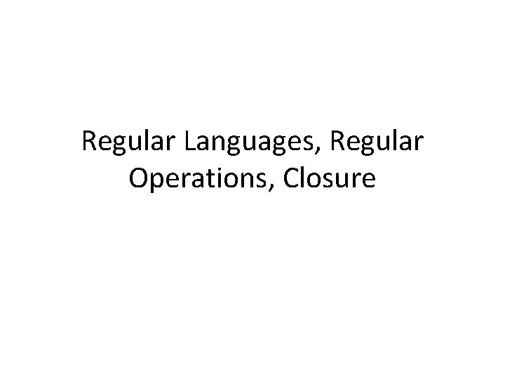 Regular Languages, Regular Operations, Closure 