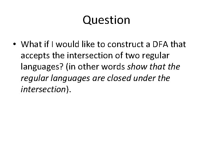 Question • What if I would like to construct a DFA that accepts the