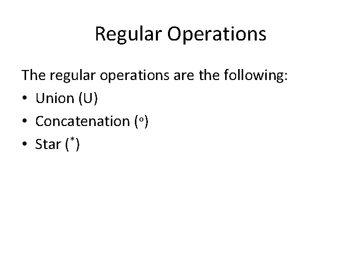 Regular Operations The regular operations are the following: • Union (U) • Concatenation (o)