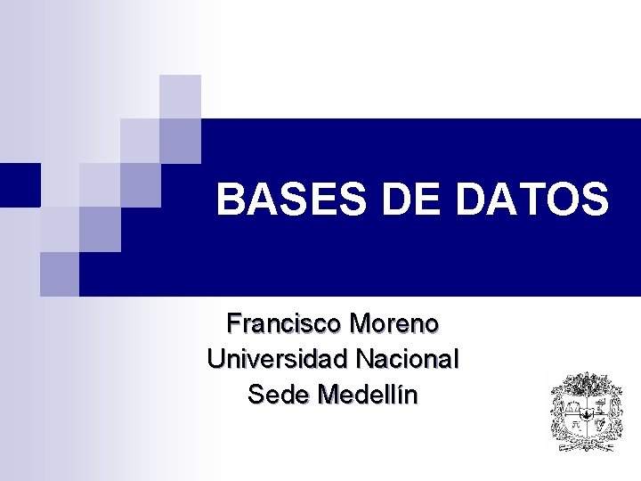 BASES DE DATOS Francisco Moreno Universidad Nacional Sede Medellín 
