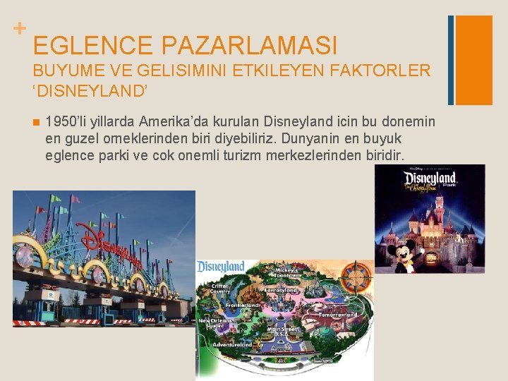 + EGLENCE PAZARLAMASI BUYUME VE GELISIMINI ETKILEYEN FAKTORLER ‘DISNEYLAND’ n 1950’li yillarda Amerika’da kurulan