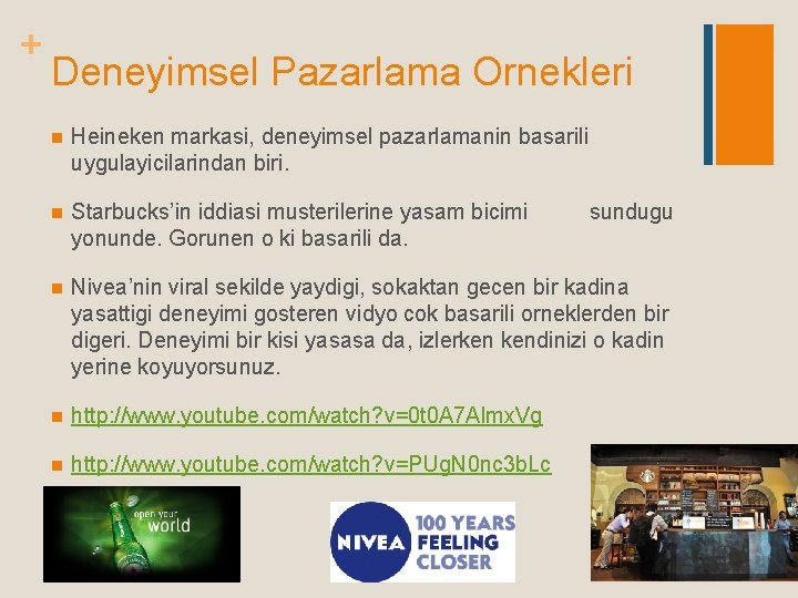 + Deneyimsel Pazarlama Ornekleri n Heineken markasi, deneyimsel pazarlamanin basarili uygulayicilarindan biri. n Starbucks’in