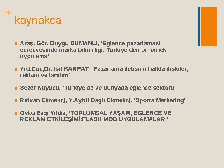 + kaynakca n Araş. Gör. Duygu DUMANLI, ‘Eglence pazarlamasi cercevesinde marka bilinirligi; Turkiye’den bir + kaynakca n Araş. Gör. Duygu DUMANLI, ‘Eglence pazarlamasi cercevesinde marka bilinirligi; Turkiye’den bir