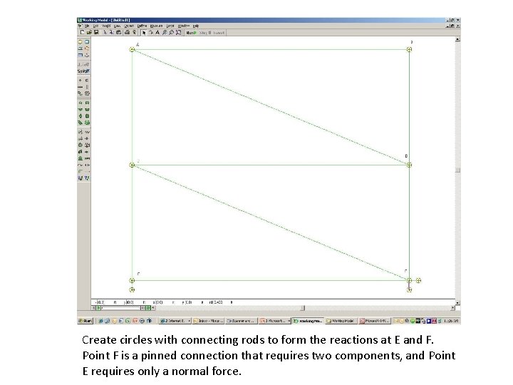 Create circles with connecting rods to form the reactions at E and F. Point