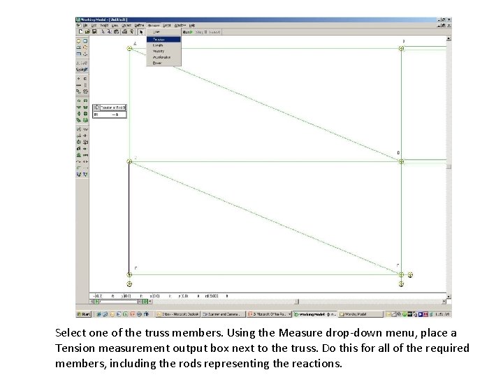 Select one of the truss members. Using the Measure drop-down menu, place a Tension