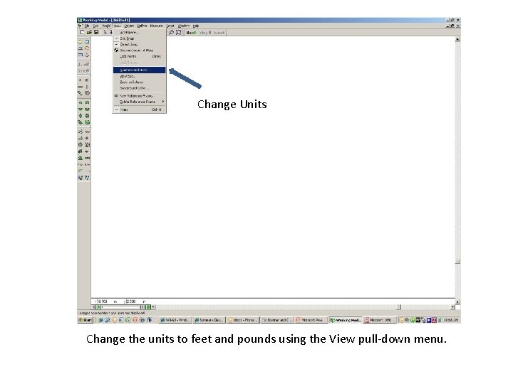Change Units Change the units to feet and pounds using the View pull-down menu.