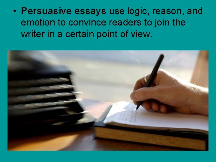  • Persuasive essays use logic, reason, and emotion to convince readers to join