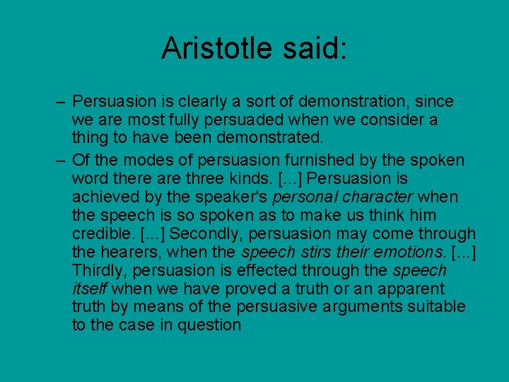 Aristotle said: – Persuasion is clearly a sort of demonstration, since we are most