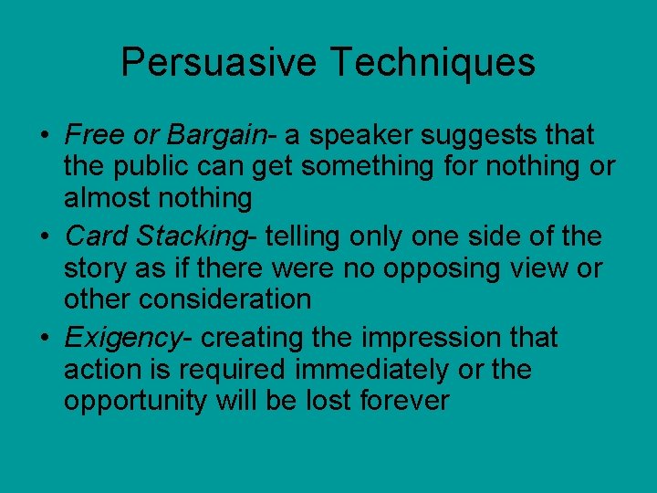 Persuasive Techniques • Free or Bargain- a speaker suggests that the public can get