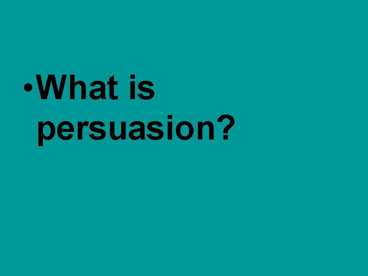  • What is persuasion? 