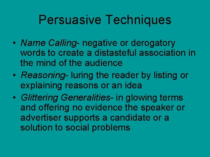 Persuasive Techniques • Name Calling- negative or derogatory words to create a distasteful association