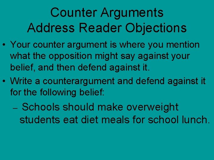 Counter Arguments Address Reader Objections • Your counter argument is where you mention what