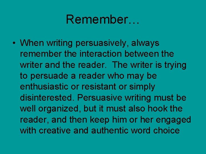 Remember… • When writing persuasively, always remember the interaction between the writer and the