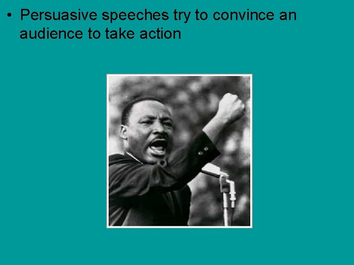  • Persuasive speeches try to convince an audience to take action 