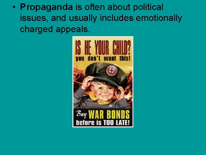  • Propaganda is often about political issues, and usually includes emotionally charged appeals.