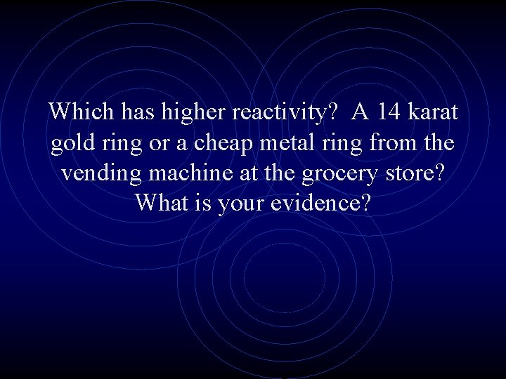 Which has higher reactivity? A 14 karat gold ring or a cheap metal ring