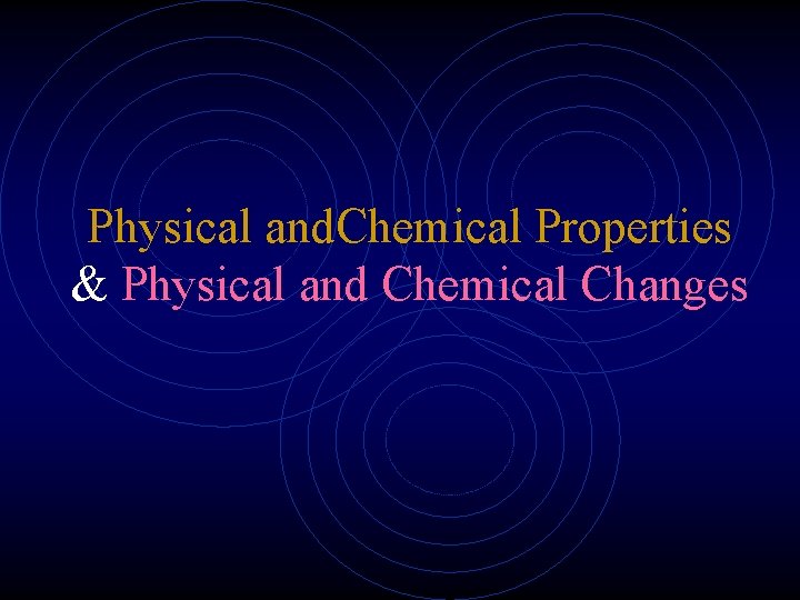 Physical and. Chemical Properties & Physical and Chemical Changes 