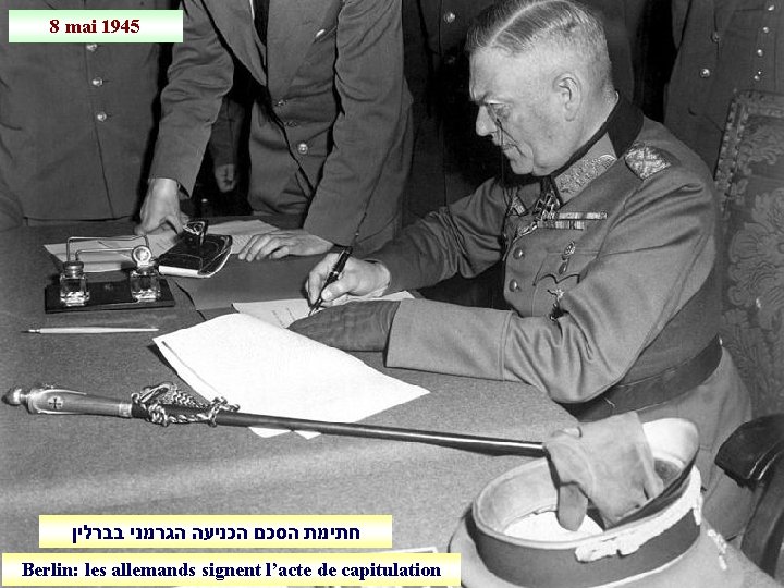 8 mai 1945 חתימת הסכם הכניעה הגרמני בברלין Berlin: les allemands signent l’acte de