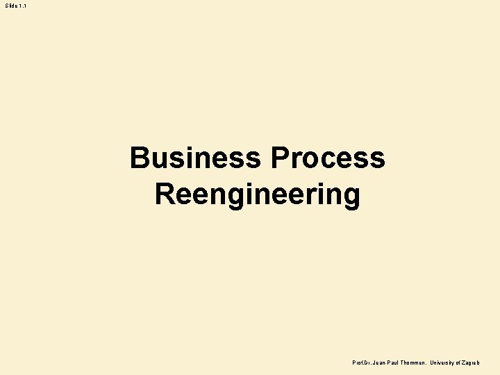 Slide 1. 1 Business Process Reengineering Prof. Dr. Jean-Paul Thommen, University of Zagreb 