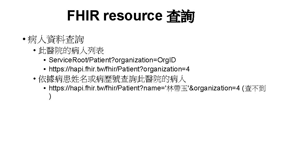 FHIR resource 查詢 • 病人資料查詢 • 此醫院的病人列表 • Service. Root/Patient? organization=Org. ID • https: