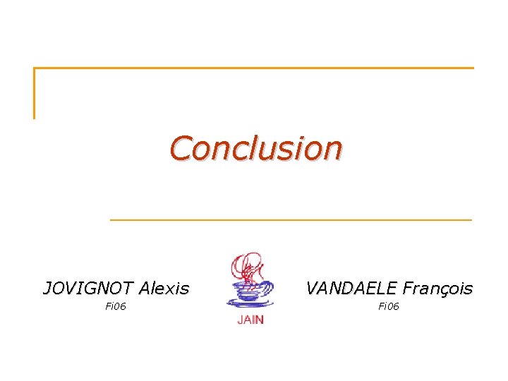 Conclusion JOVIGNOT Alexis VANDAELE François Fi 06 