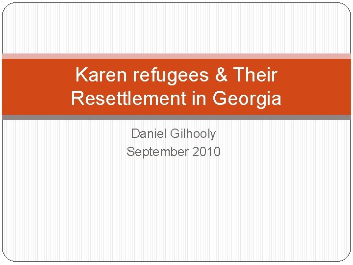 Karen refugees & Their Resettlement in Georgia Daniel Gilhooly September 2010 