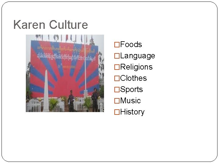 Karen Culture �Foods �Language �Religions �Clothes �Sports �Music �History 