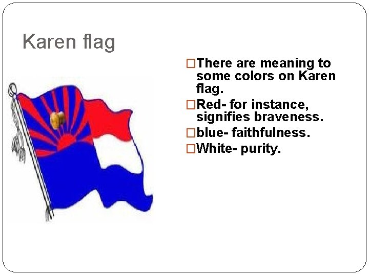 Karen flag �There are meaning to some colors on Karen flag. �Red- for instance,