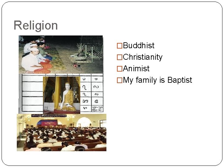 Religion �Buddhist �Christianity �Animist �My family is Baptist 