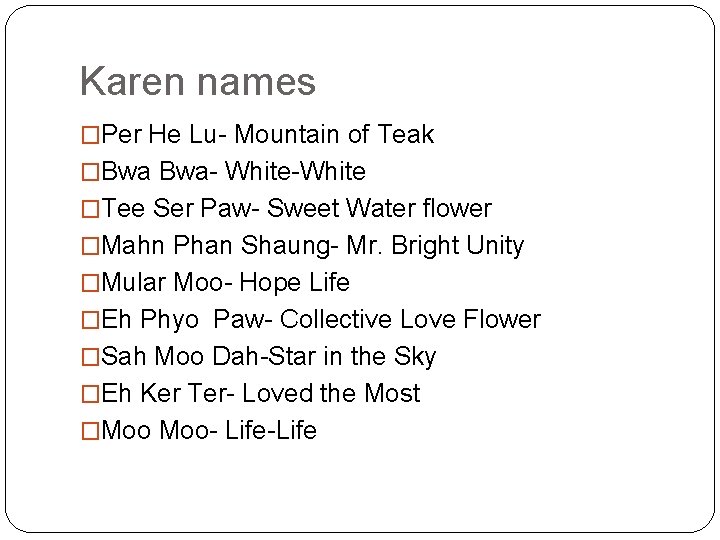 Karen names �Per He Lu- Mountain of Teak �Bwa Bwa- White-White �Tee Ser Paw-
