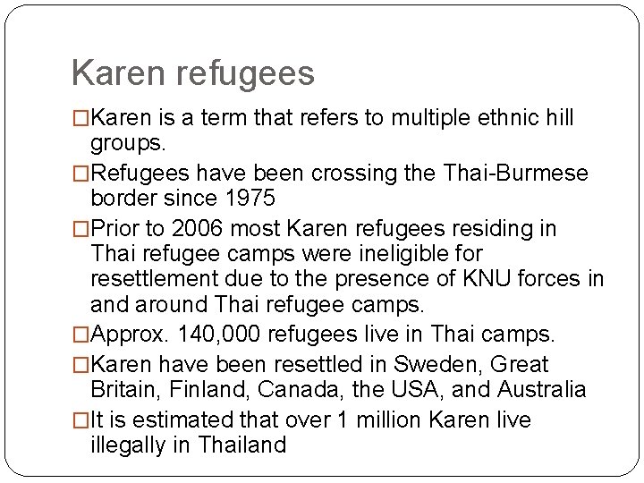 Karen refugees �Karen is a term that refers to multiple ethnic hill groups. �Refugees