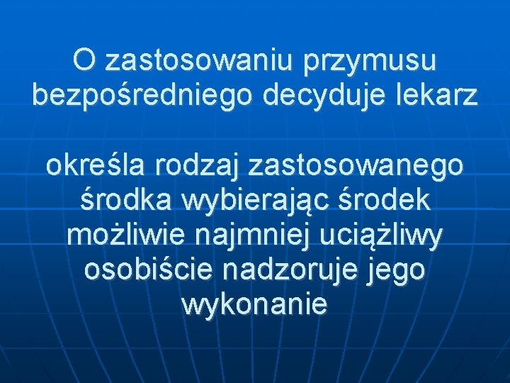 O zastosowaniu przymusu bezpośredniego decyduje lekarz określa rodzaj zastosowanego środka wybierając środek możliwie najmniej