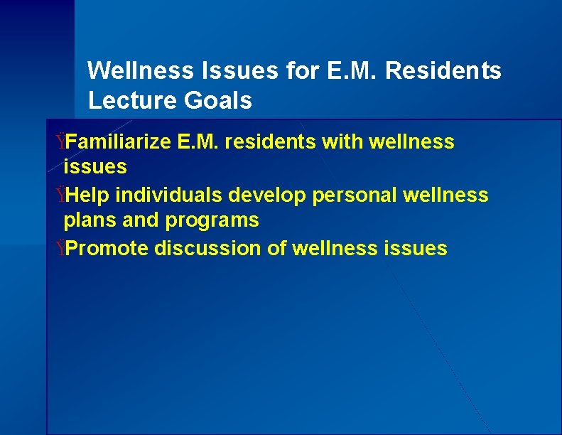 Wellness Issues for E. M. Residents Lecture Goals ŸFamiliarize E. M. residents with wellness