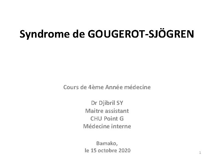 Syndrome de GOUGEROT-SJÖGREN Cours de 4ème Année médecine Dr Djibril SY Maitre assistant CHU