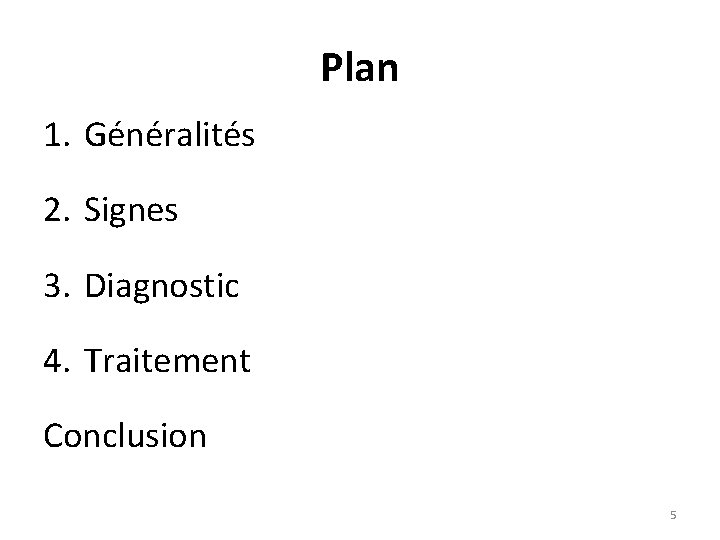 Plan 1. Généralités 2. Signes 3. Diagnostic 4. Traitement Conclusion 5 