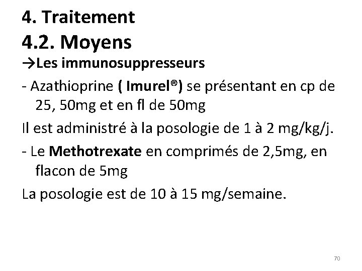 4. Traitement 4. 2. Moyens →Les immunosuppresseurs - Azathioprine ( Imurel®) se présentant en